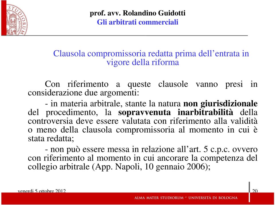 essere valutata con riferimento alla validità o meno della clausola compromissoria al momento in cui è stata redatta; - non può essere messa in