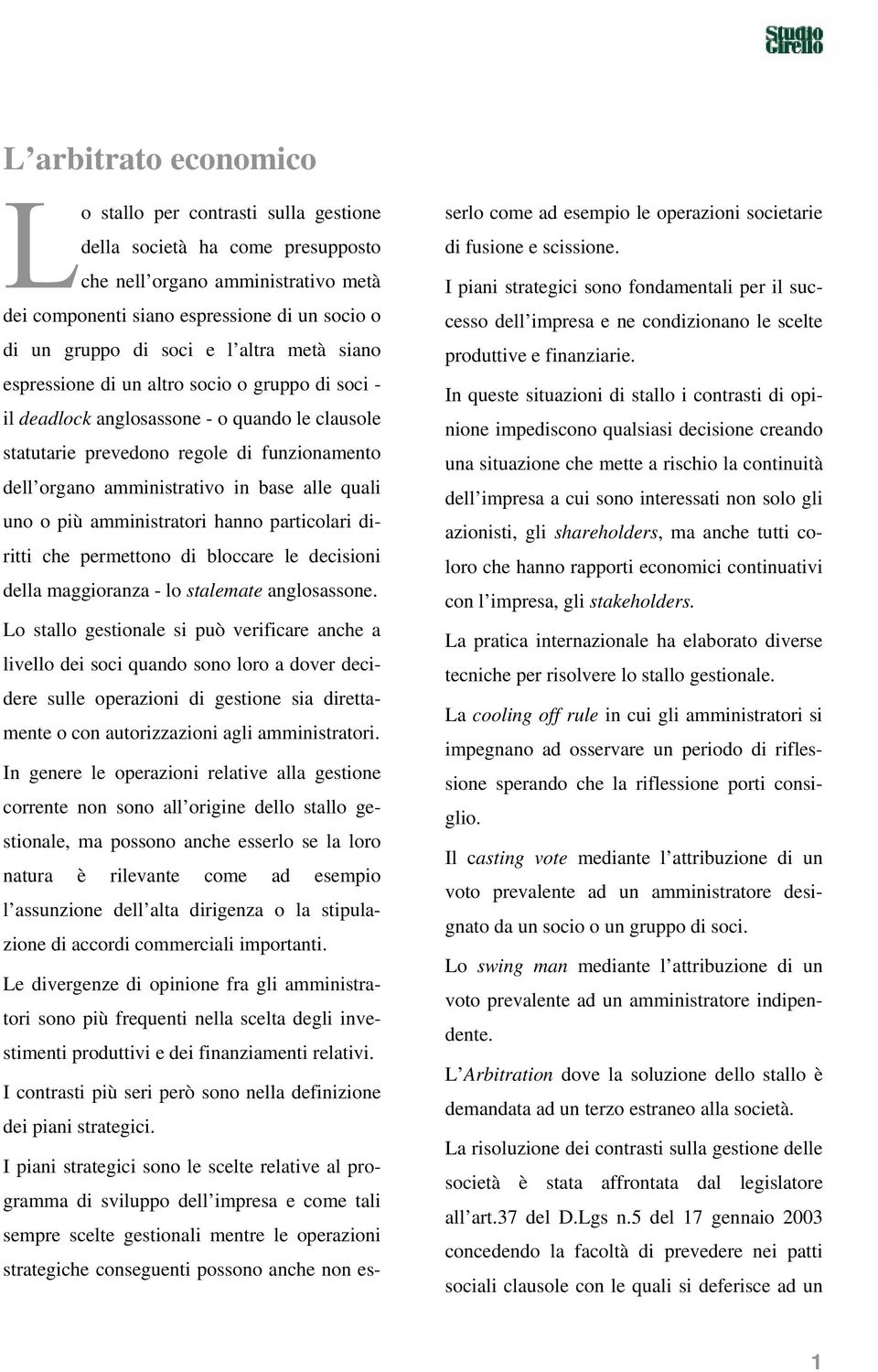 alle quali uno o più amministratori hanno particolari diritti che permettono di bloccare le decisioni della maggioranza - lo stalemate anglosassone.