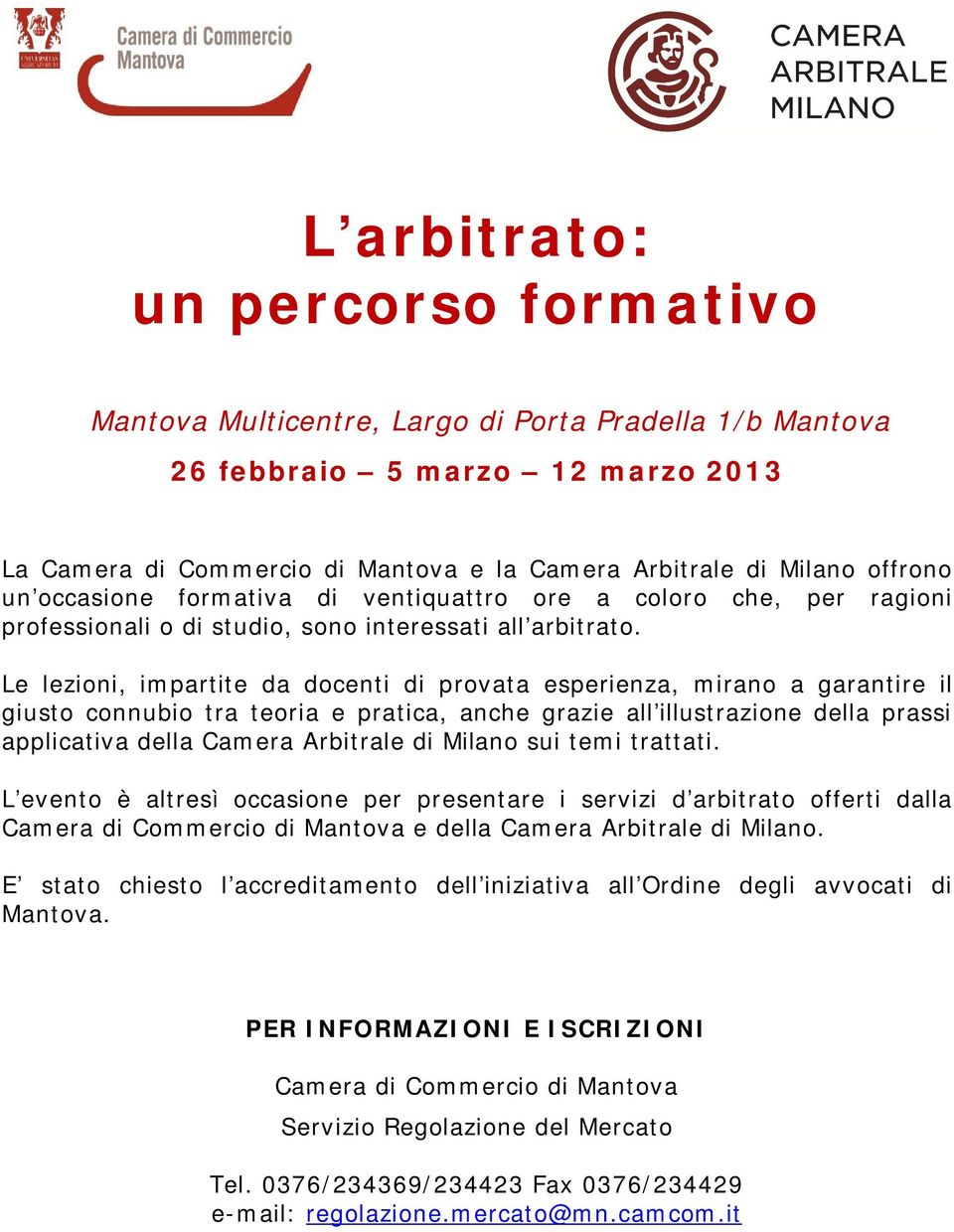 Le lezioni, impartite da docenti di provata esperienza, mirano a garantire il giusto connubio tra teoria e pratica, anche grazie all illustrazione della prassi applicativa della Camera Arbitrale di