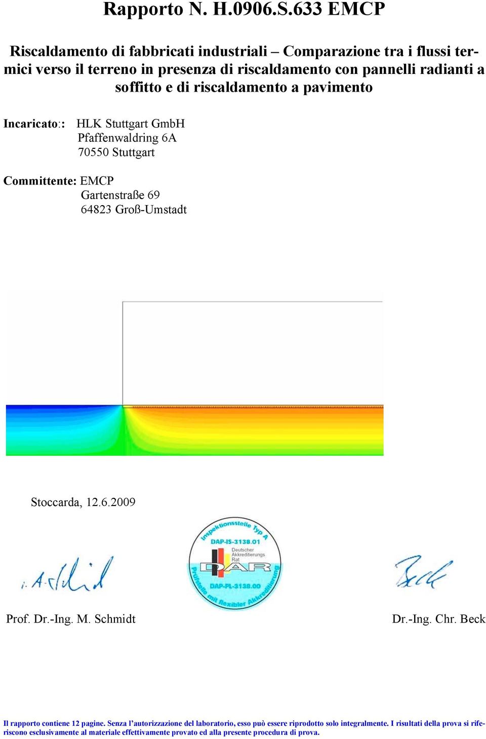 pannelli radianti a soffitto e di riscaldamento a pavimento Incaricato:: HLK Stuttgart GmbH Pfaffenwaldring 6A 70550 Stuttgart Committente: