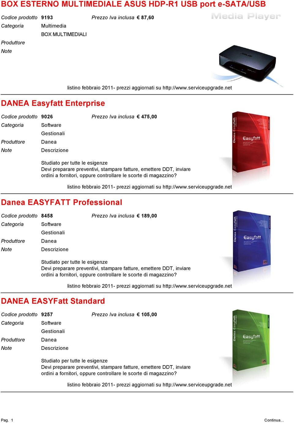 Danea EASYFATT Professional 8458 189,00 Software Gestionali Danea Descrizione Studiato per tutte le esigenze  DANEA EASYFatt Standard 9257 105,00 Software Gestionali Danea Descrizione Studiato per