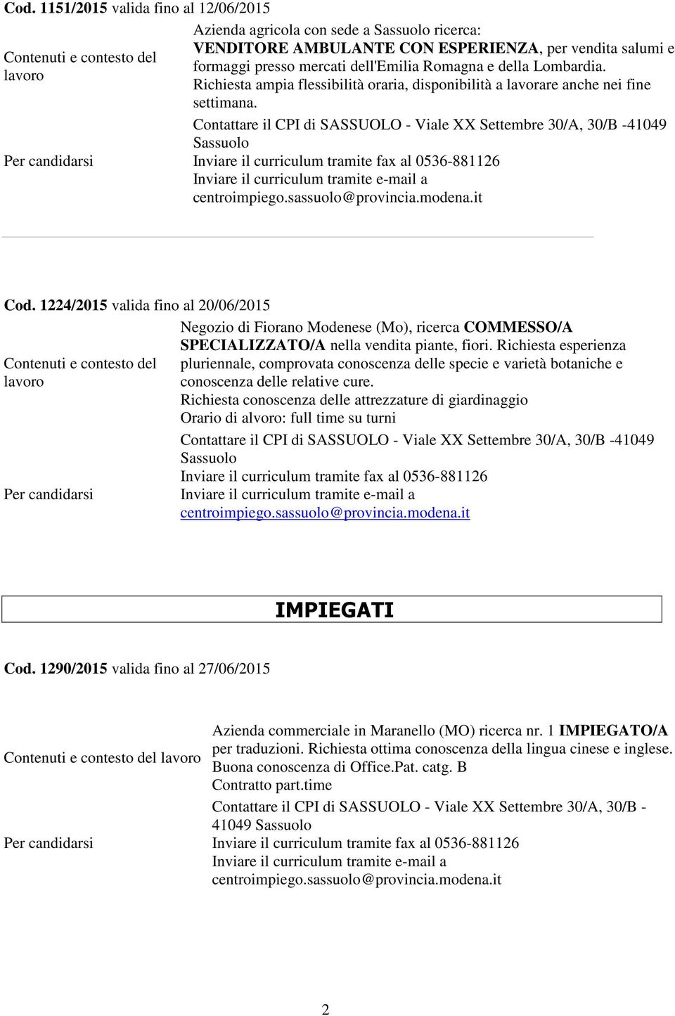 1224/2015 valida fino al 20/06/2015 Negozio di Fiorano Modenese (Mo), ricerca COMMESSO/A SPECIALIZZATO/A nella vendita piante, fiori.