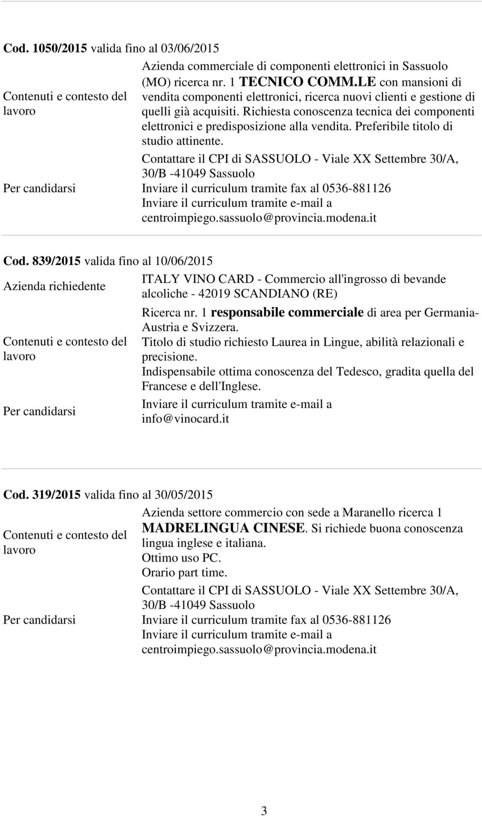 Preferibile titolo di studio attinente. Cod. 839/2015 valida fino al 10/06/2015 ITALY VINO CARD - Commercio all'ingrosso di bevande Azienda richiedente alcoliche - 42019 SCANDIANO (RE) Ricerca nr.