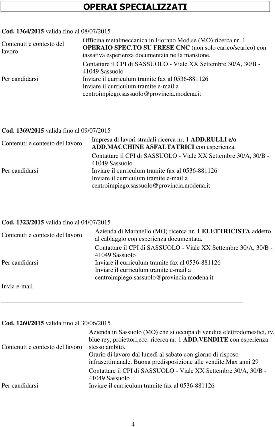 1 ADD.RULLI e/o ADD.MACCHINE ASFALTATRICI con esperienza. 30/B - 41049 Sassuolo Cod. 1323/2015 valida fino al 04/07/2015 Azienda di Maranello (MO) ricerca nr.