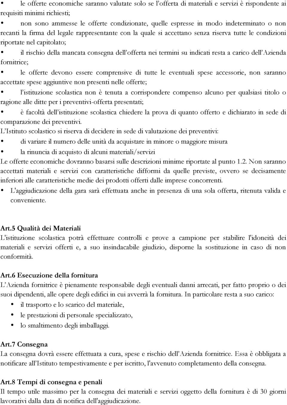 termini su indicati resta a carico dell Azienda fornitrice; le offerte devono essere comprensive di tutte le eventuali spese accessorie, non saranno accettate spese aggiuntive non presenti nelle