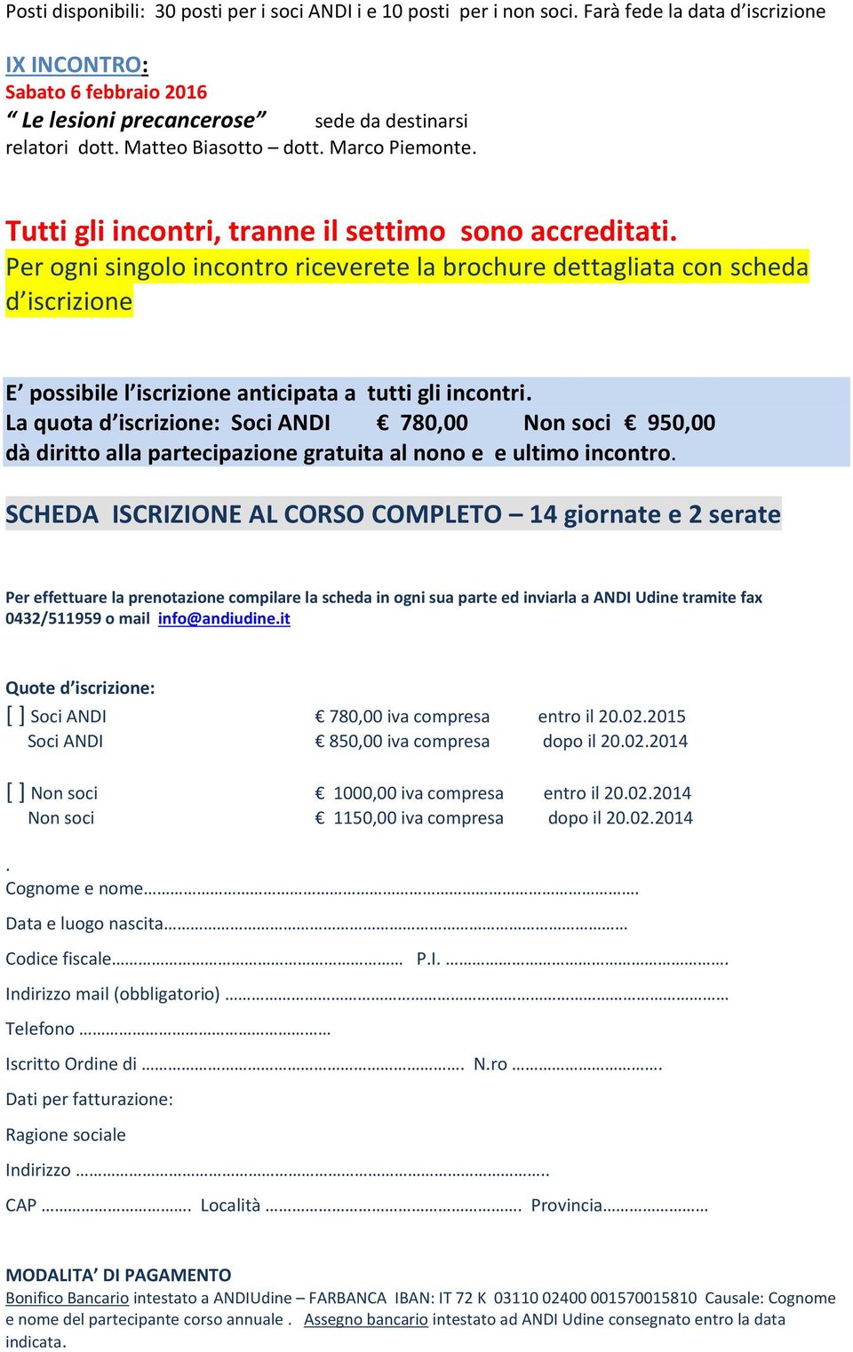 La quota d iscrizione: Soci ANDI 780,00 Non soci 950,00 dà diritto alla partecipazione gratuita al nono e e ultimo incontro.