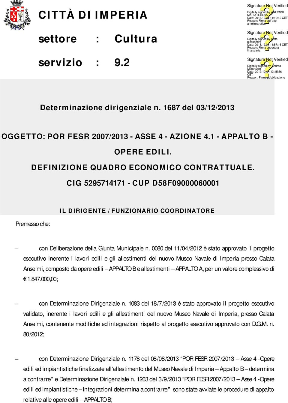 0080 del 11/04/2012 è stato approvato il progetto esecutivo inerente i lavori edili e gli allestimenti del nuovo Museo Navale di Imperia presso Calata Anselmi, composto da opere edili APPALTO B e