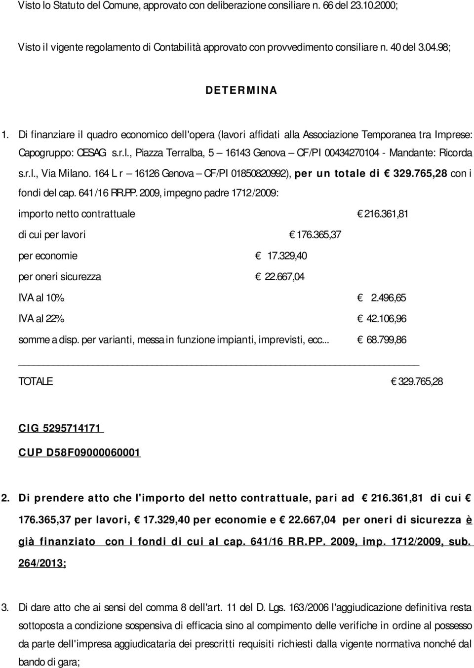 r.l., Via Milano. 164 L r 16126 Genova CF/PI 01850820992), per un totale di 329.765,28 con i fondi del cap. 641/16 RR.PP. 2009, impegno padre 1712/2009: importo netto contrattuale 216.