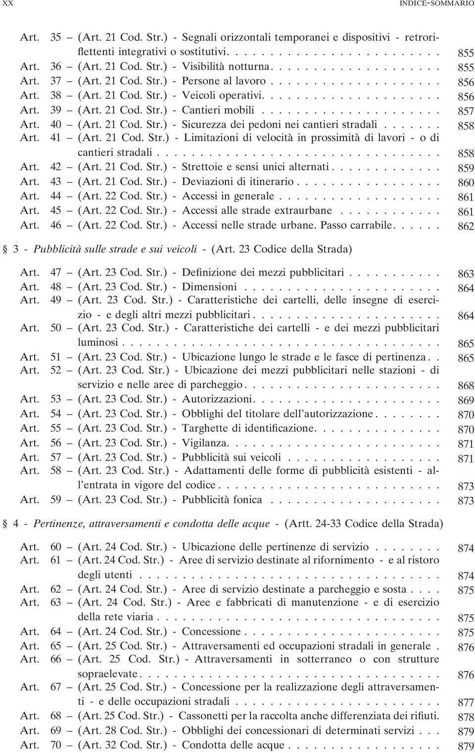 .................... 857 40 ( 21 Cod. Str.) - Sicurezza dei pedoni nei cantieri stradali....... 858 41 ( 21 Cod. Str.) - Limitazioni di velocità in prossimità di lavori - o di cantieri stradali.