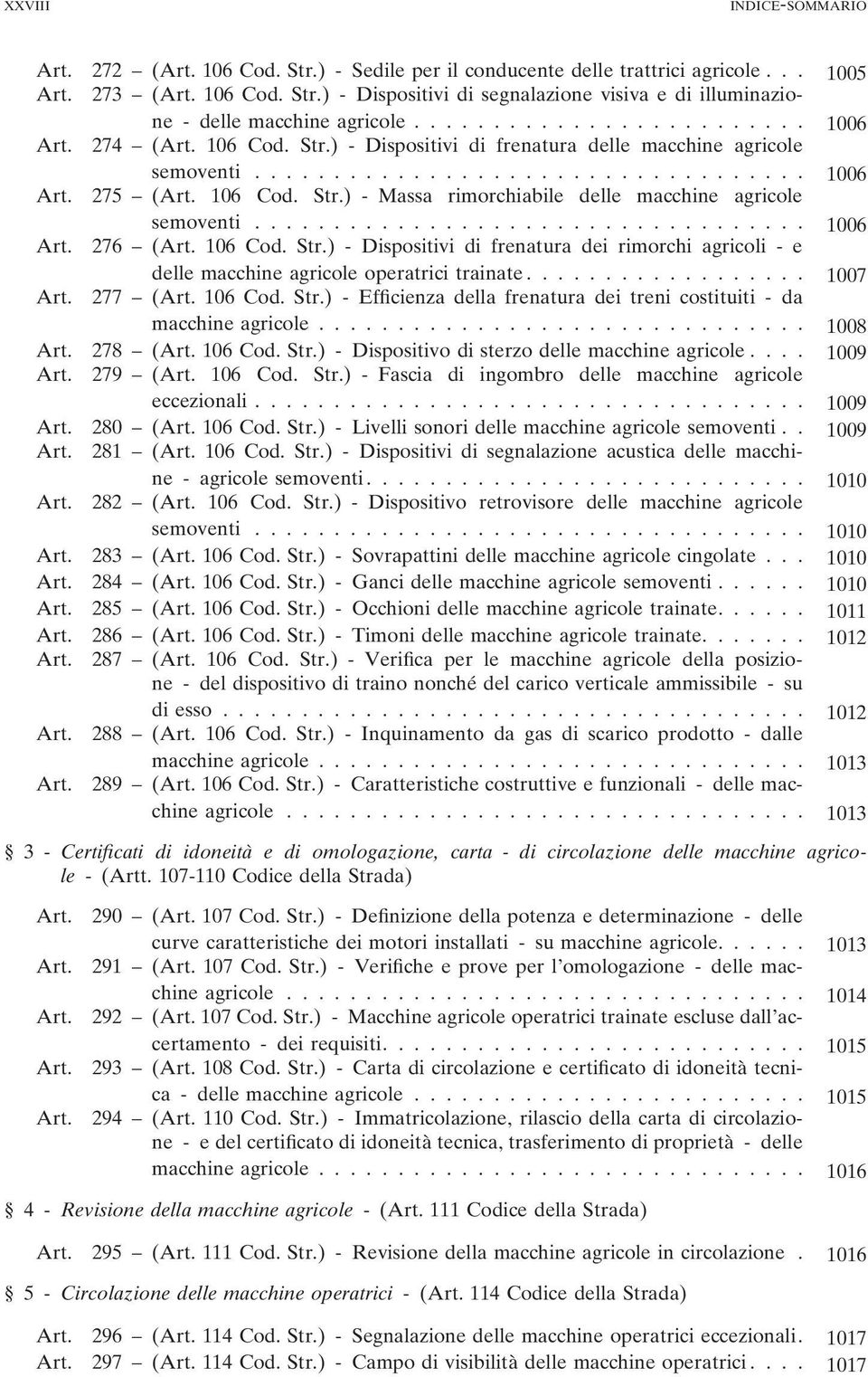 .................................. 1006 276 ( 106 Cod. Str.) - Dispositivi di frenatura dei rimorchi agricoli - e delle macchine agricole operatrici trainate.................. 1007 277 ( 106 Cod. Str.) - Efficienza della frenatura dei treni costituiti - da macchine agricole.