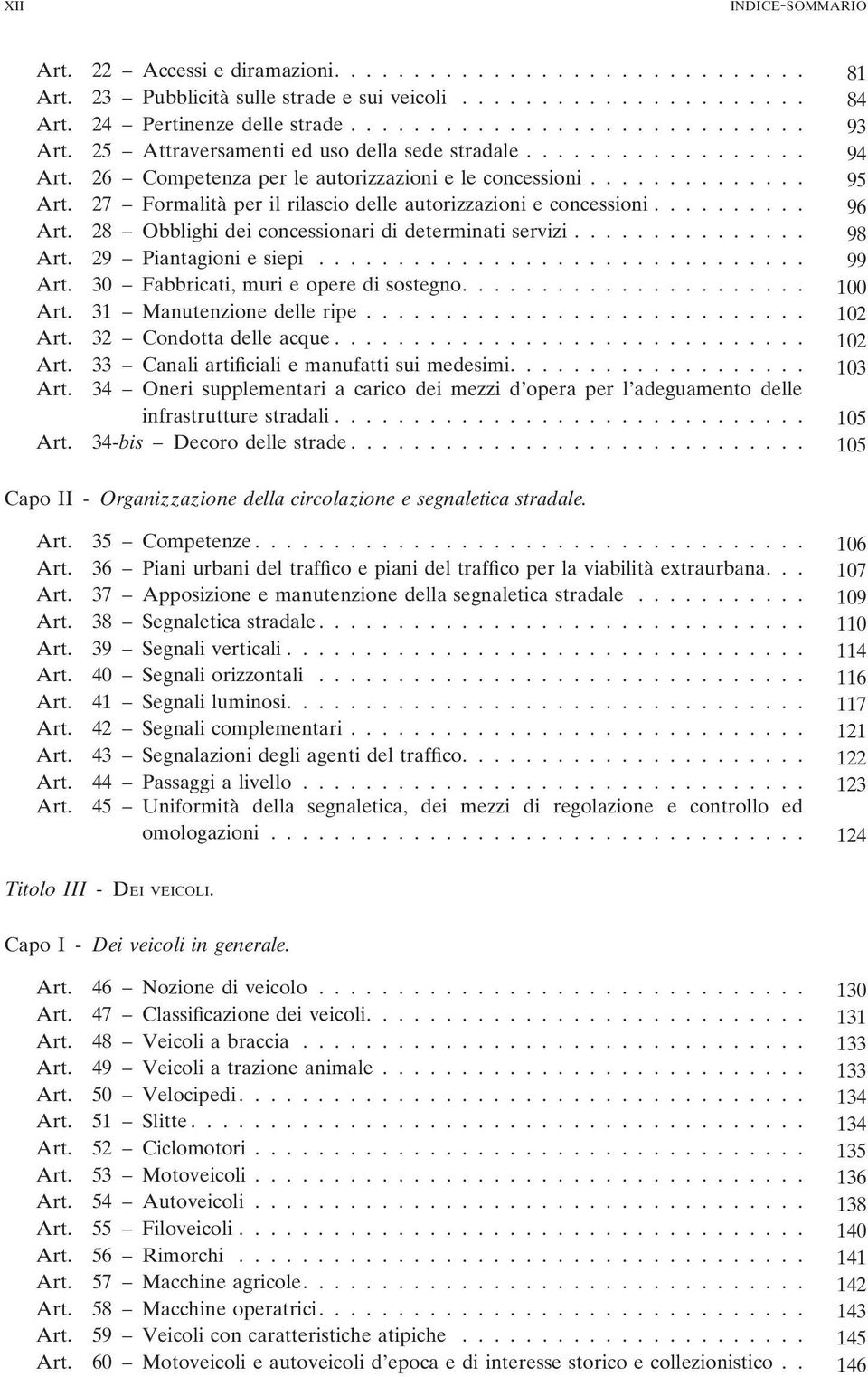 ............. 95 27 Formalità per il rilascio delle autorizzazioni e concessioni.......... 96 28 Obblighi dei concessionari di determinati servizi............... 98 29 Piantagioni e siepi.