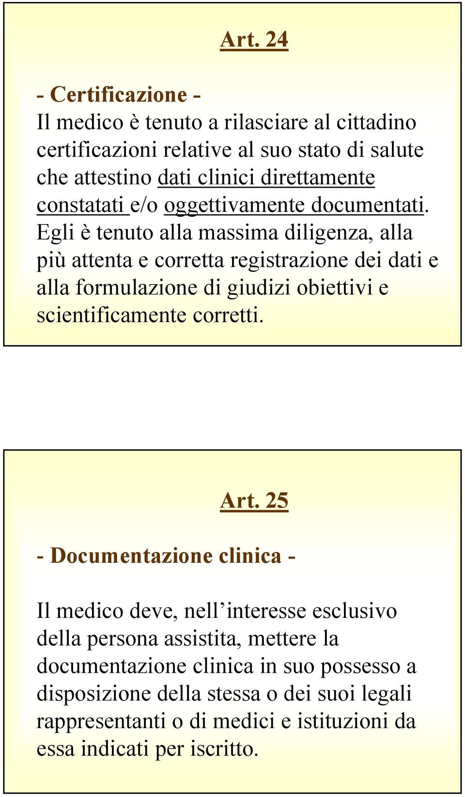 Egli è tenuto alla massima diligenza, alla più attenta e corretta registrazione dei dati e alla formulazione di giudizi obiettivi e scientificamente corretti.