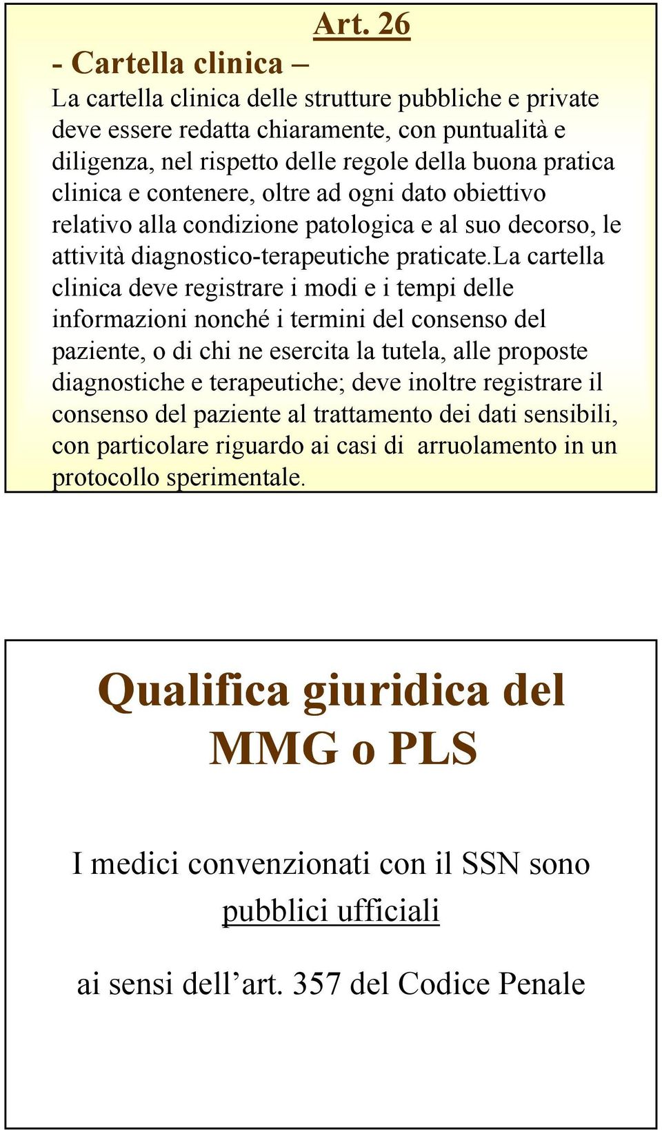 la cartella clinica deve registrare i modi e i tempi delle informazioni nonché i termini del consenso del paziente, o di chi ne esercita la tutela, alle proposte diagnostiche e terapeutiche; deve