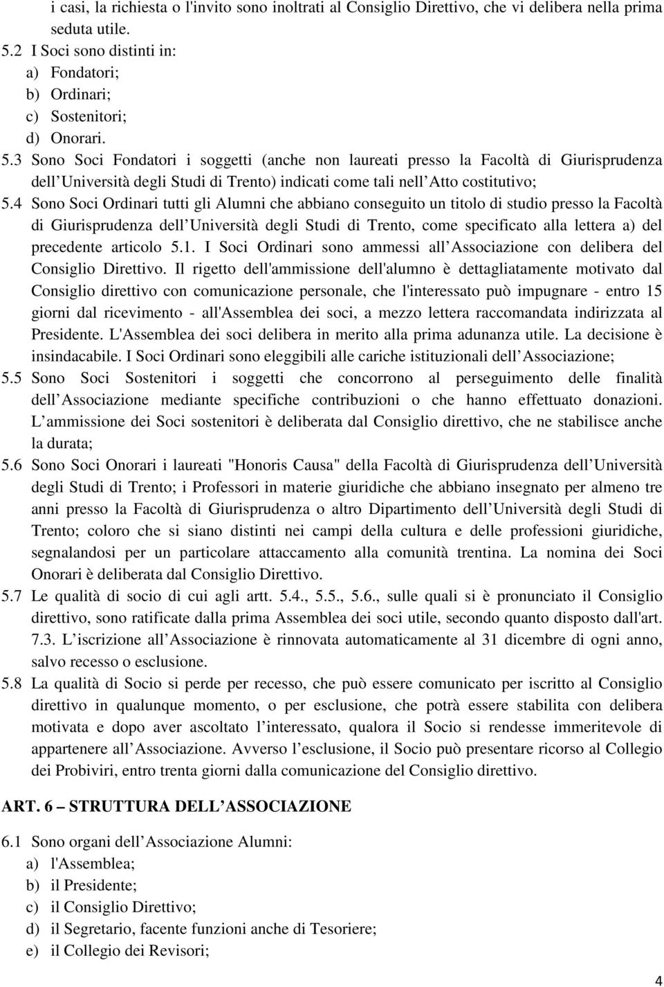 3 Sono Soci Fondatori i soggetti (anche non laureati presso la Facoltà di Giurisprudenza dell Università degli Studi di Trento) indicati come tali nell Atto costitutivo; 5.