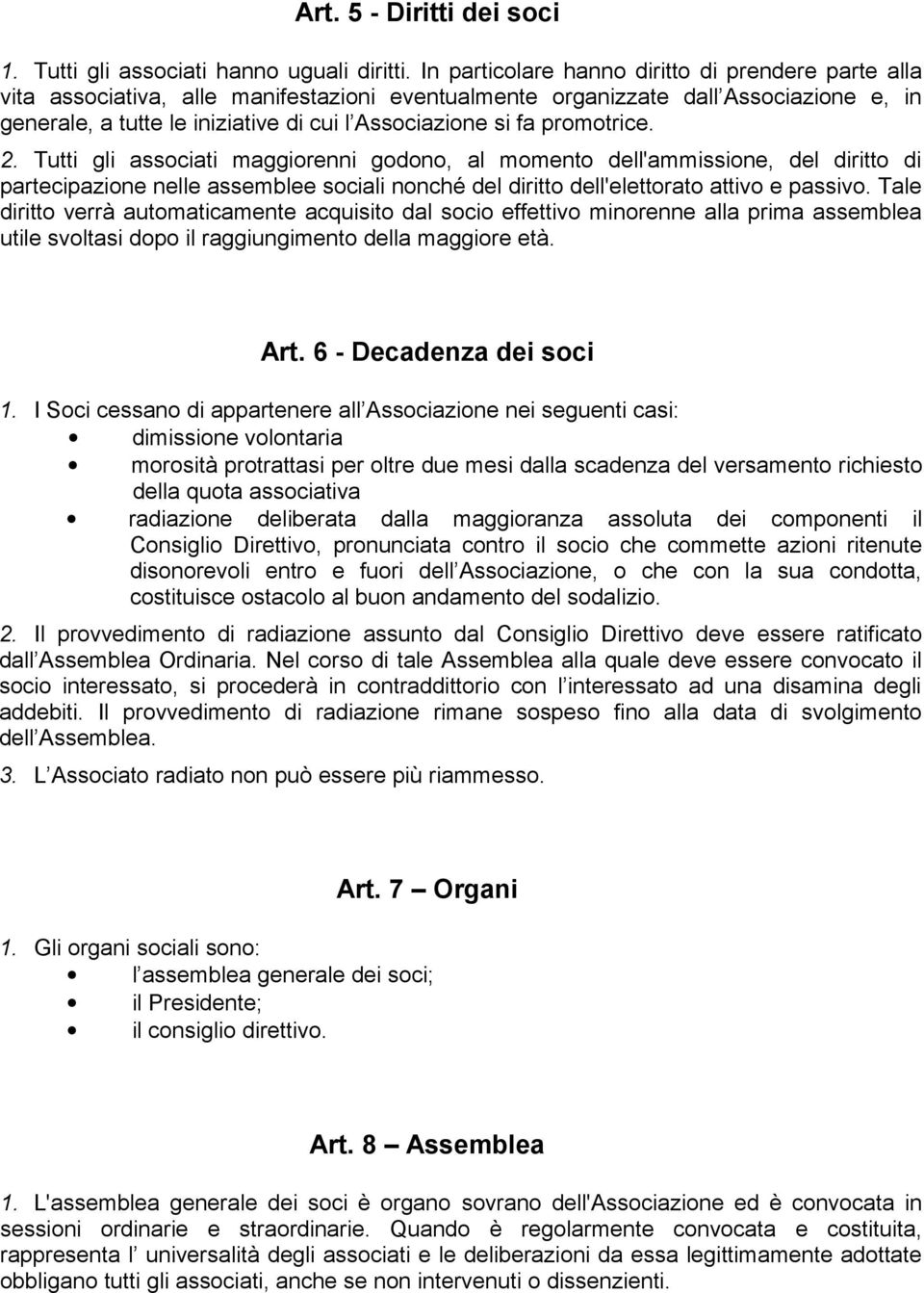 promotrice. 2. Tutti gli associati maggiorenni godono, al momento dell'ammissione, del diritto di partecipazione nelle assemblee sociali nonché del diritto dell'elettorato attivo e passivo.