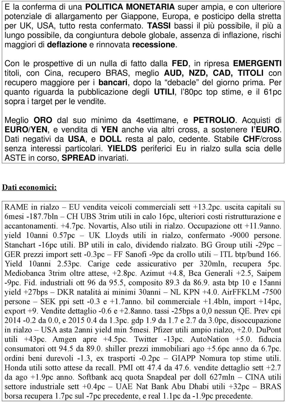 Con le prospettive di un nulla di fatto dalla FED, in ripresa EMERGENTI titoli, con Cina, recupero BRAS, meglio AUD, NZD, CAD, TITOLI con recupero maggiore per i bancari, dopo la debacle del giorno