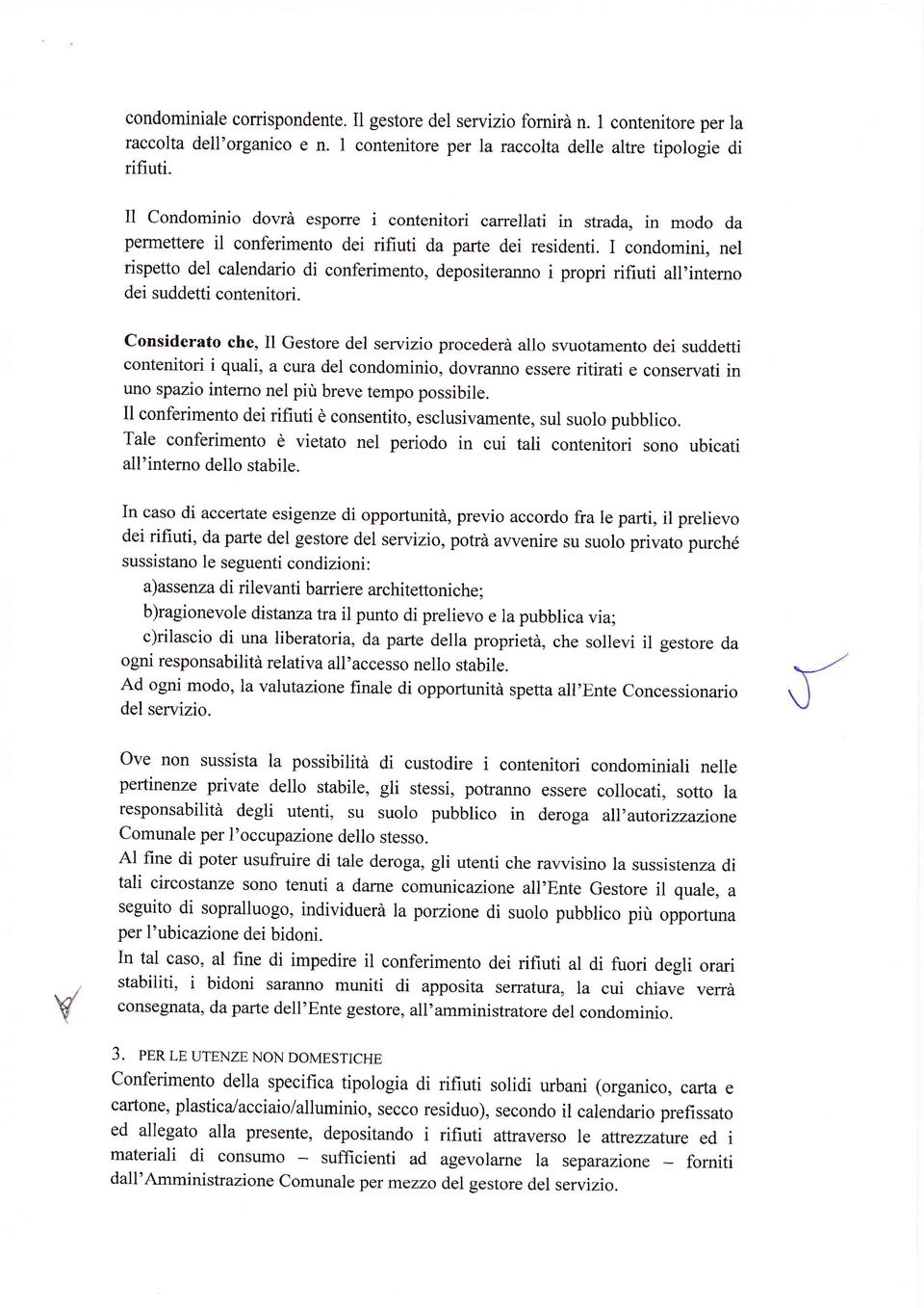 I condomini, nel rispetto del calendario di conferimento, depositeranno i propri rifiuti all'intemo dei suddetti contenitori.