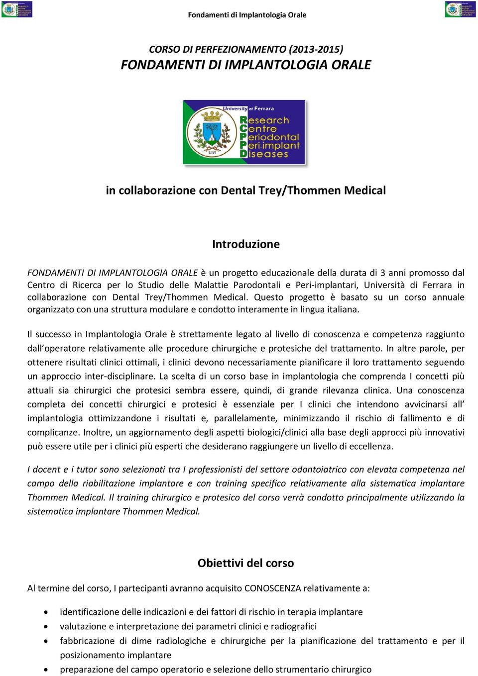 Questo progetto è basato su un corso annuale organizzato con una struttura modulare e condotto interamente in lingua italiana.