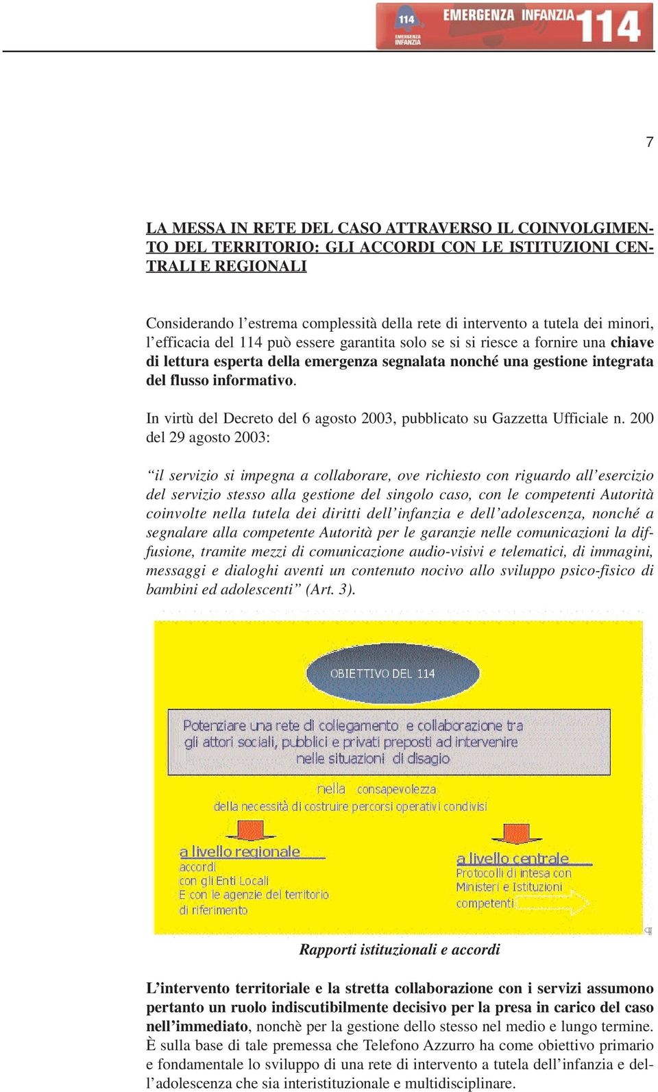 In virtù del Decreto del 6 agosto 2003, pubblicato su Gazzetta Ufficiale n.