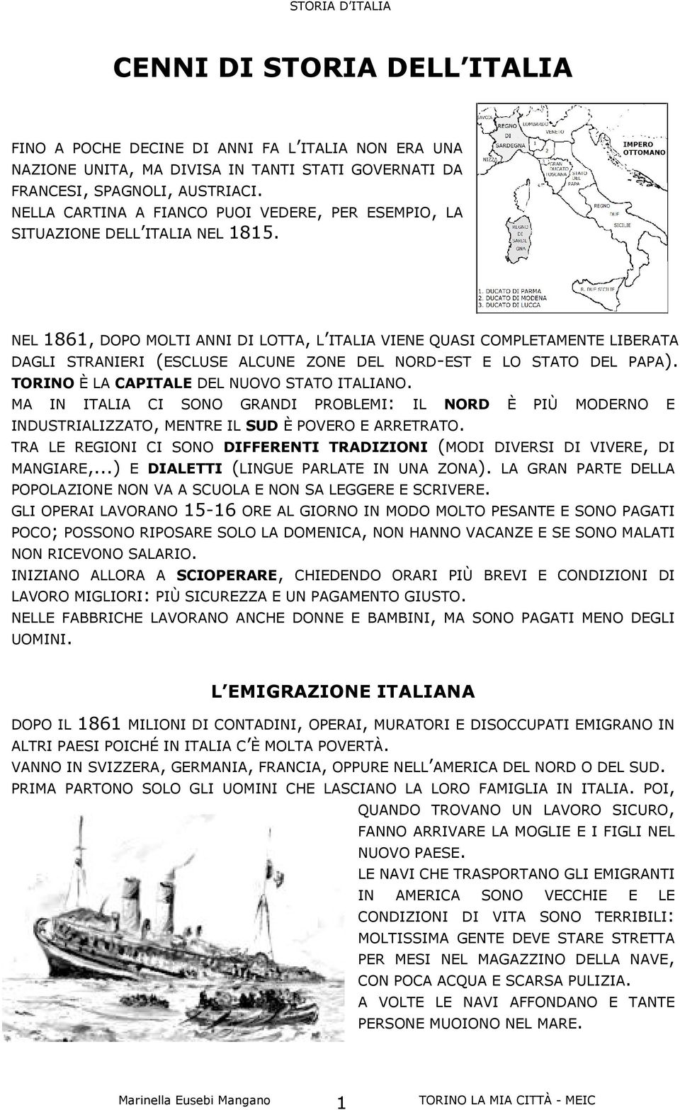 NEL 1861, DOPO MOLTI ANNI DI LOTTA, L ITALIA VIENE QUASI COMPLETAMENTE LIBERATA DAGLI STRANIERI (ESCLUSE ALCUNE ZONE DEL NORD-EST E LO STATO DEL PAPA). TORINO È LA CAPITALE DEL NUOVO STATO ITALIANO.