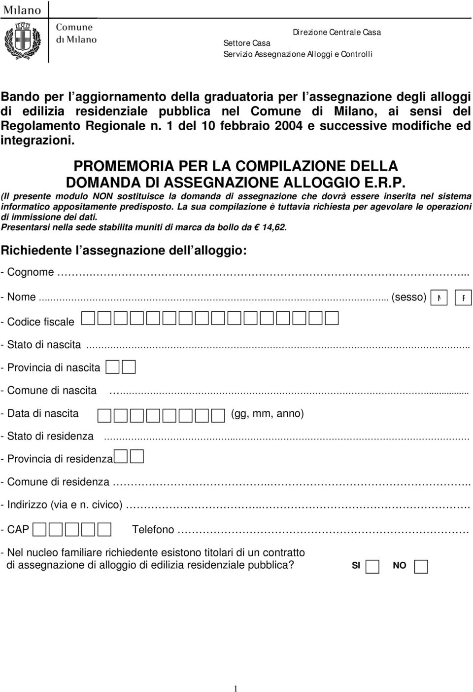 OMEMORIA PER LA COMPILAZIONE DELLA DOMANDA DI ASSEGNAZIONE ALLOGGIO E.R.P. (Il presente modulo NON sostituisce la domanda di assegnazione che dovrà essere inserita nel sistema informatico appositamente predisposto.