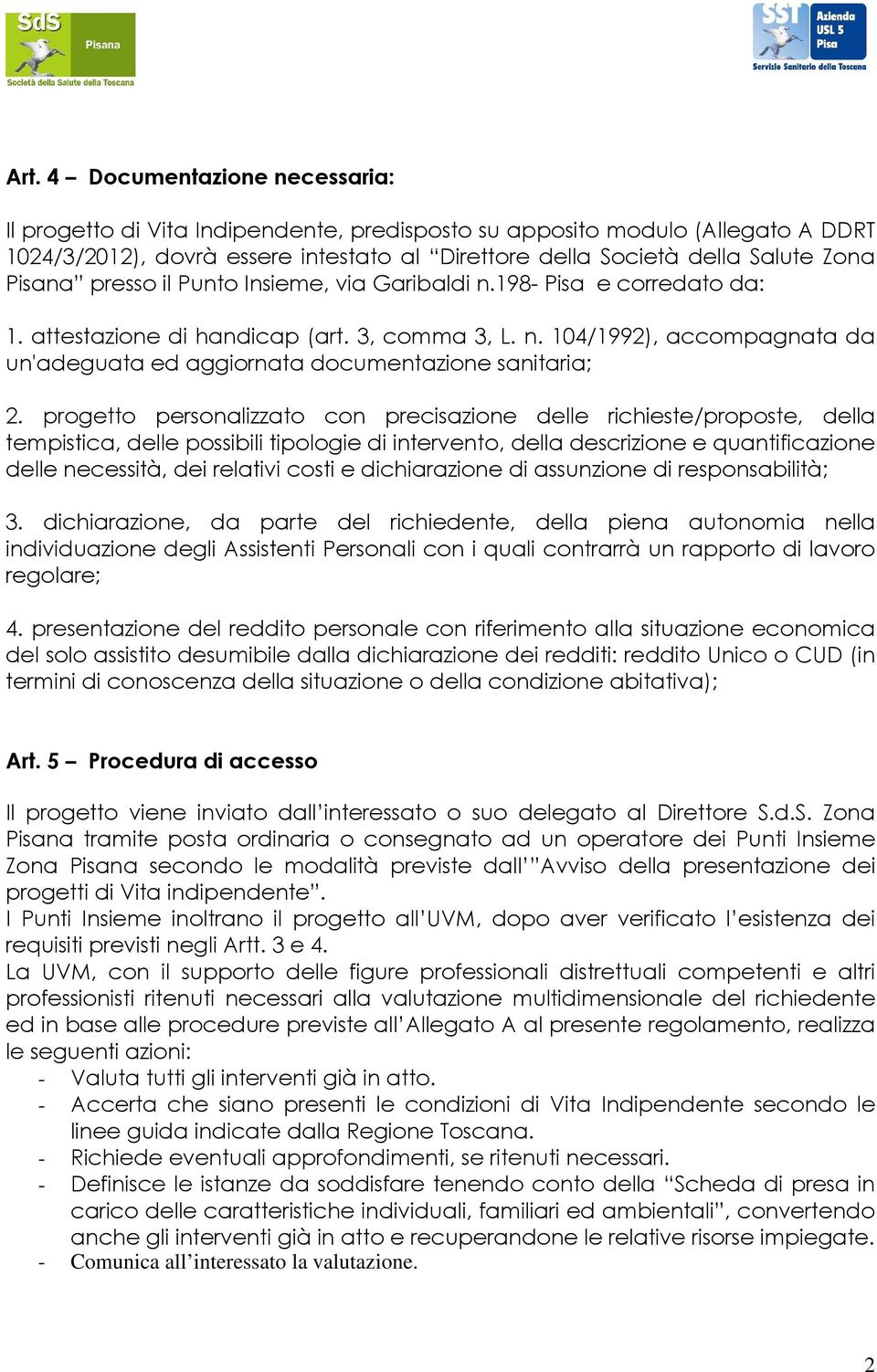 progetto personalizzato con precisazione delle richieste/proposte, della tempistica, delle possibili tipologie di intervento, della descrizione e quantificazione delle necessità, dei relativi costi e