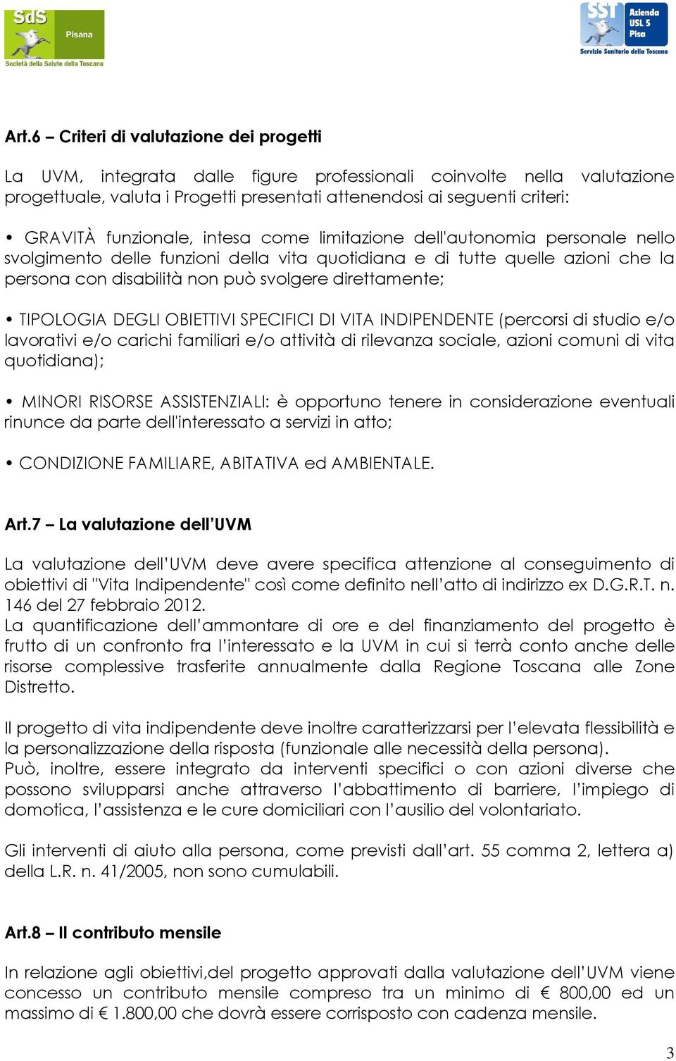 direttamente; TIPOLOGIA DEGLI OBIETTIVI SPECIFICI DI VITA INDIPENDENTE (percorsi di studio e/o lavorativi e/o carichi familiari e/o attività di rilevanza sociale, azioni comuni di vita quotidiana);