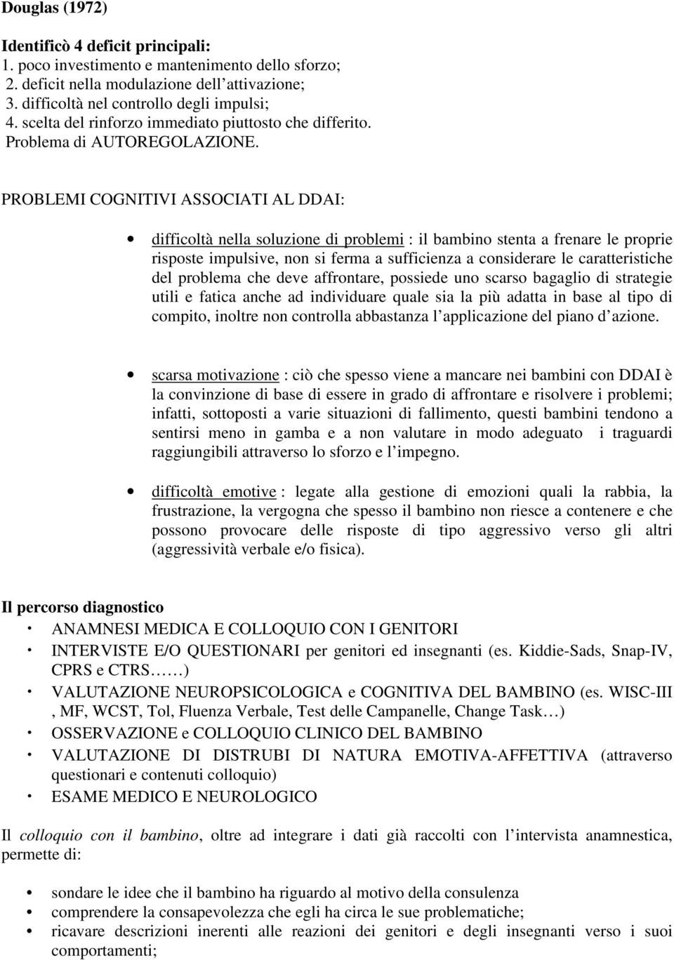 PROBLEMI COGNITIVI ASSOCIATI AL DDAI: difficoltà nella soluzione di problemi : il bambino stenta a frenare le proprie risposte impulsive, non si ferma a sufficienza a considerare le caratteristiche