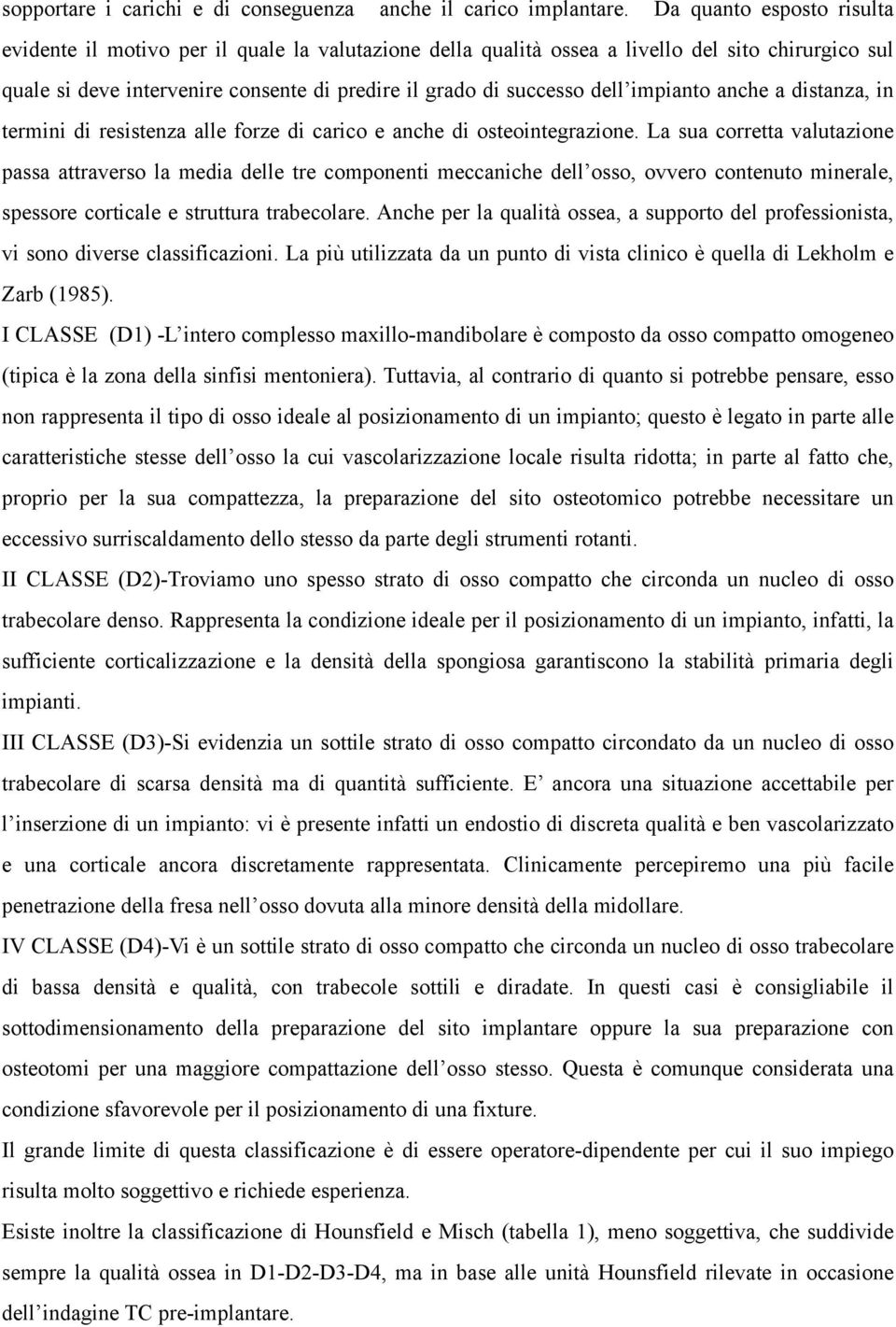 impianto anche a distanza, in termini di resistenza alle forze di carico e anche di osteointegrazione.