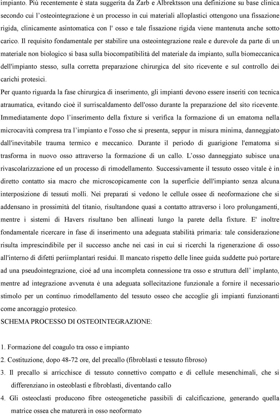 clinicamente asintomatica con l' osso e tale fissazione rigida viene mantenuta anche sotto carico.