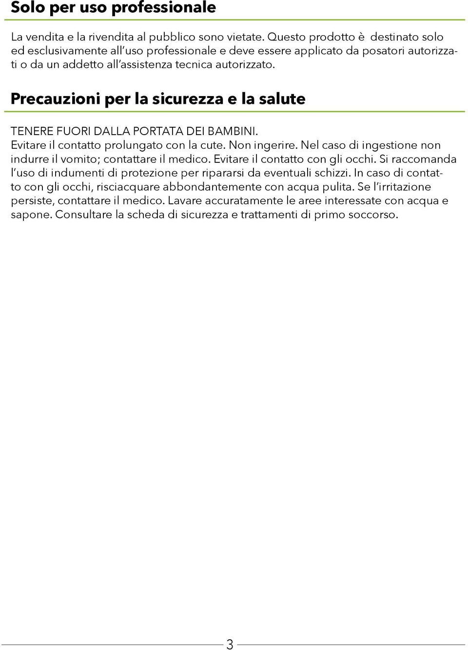 Precauzioni per la sicurezza e la salute TENERE FUORI DALLA PORTATA DEI BAMBINI. Evitare il contatto prolungato con la cute. Non ingerire.