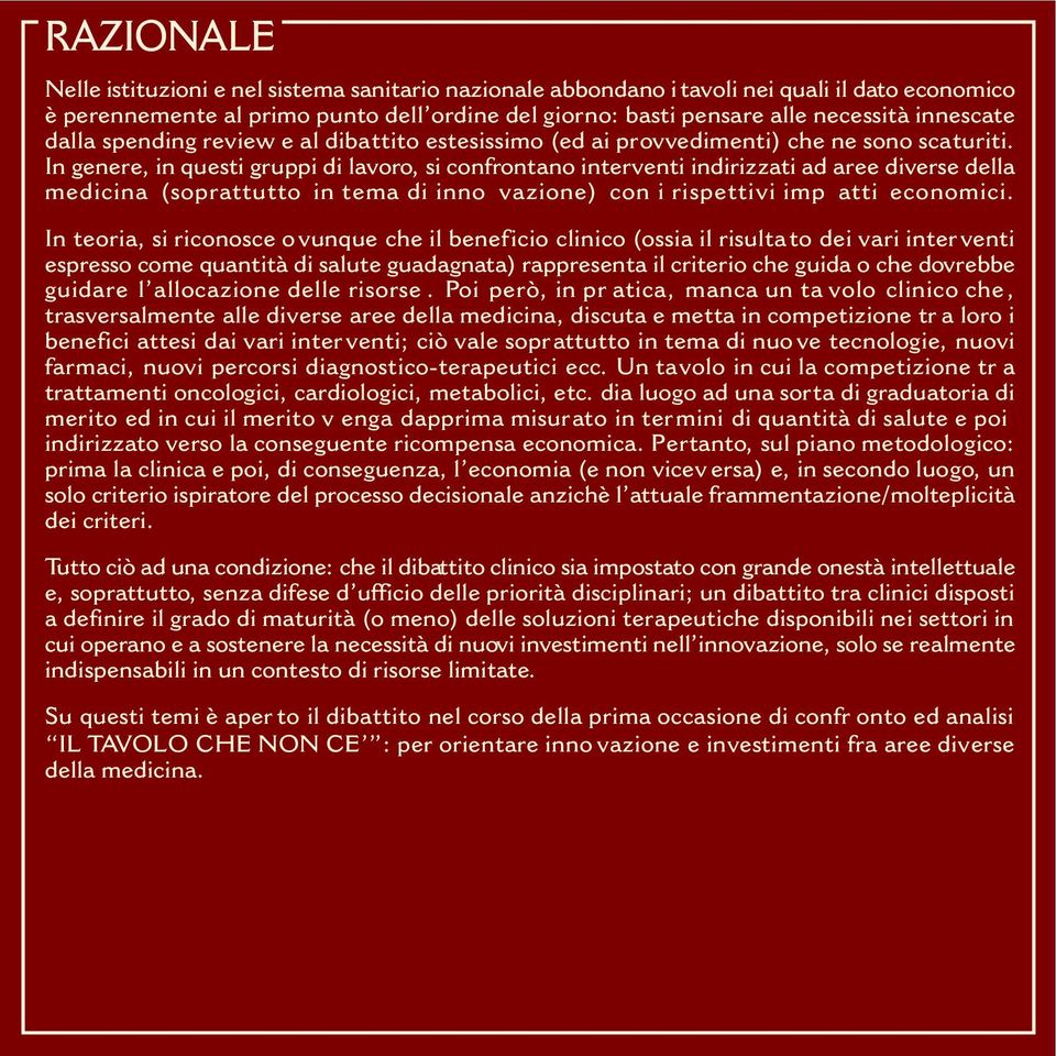 In genere, in questi gruppi di lavoro, si confrontano interventi indirizzati ad aree diverse della medicina (soprattutto in tema di inno vazione) con i rispettivi imp atti economici.