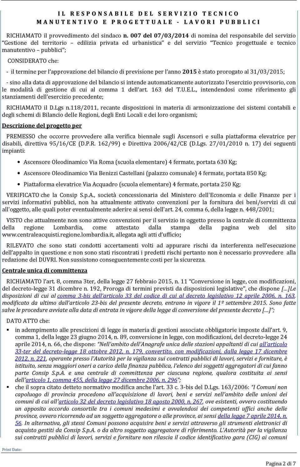 - il termine per l approvazione del bilancio di previsione per l anno 2015 è stato prorogato al 31/03/2015; - sino alla data di approvazione del bilancio si intende automaticamente autorizzato l