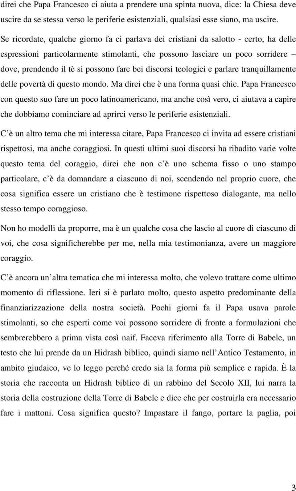 fare bei discorsi teologici e parlare tranquillamente delle povertà di questo mondo. Ma direi che è una forma quasi chic.