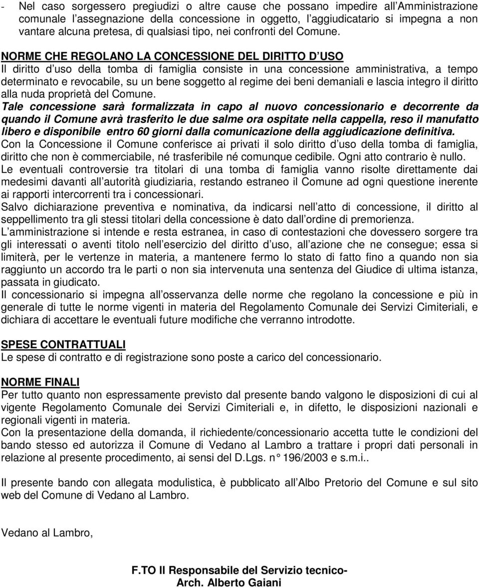 NORME CHE REGOLANO LA CONCESSIONE DEL DIRITTO D USO Il diritto d uso della tomba di famiglia consiste in una concessione amministrativa, a tempo determinato e revocabile, su un bene soggetto al