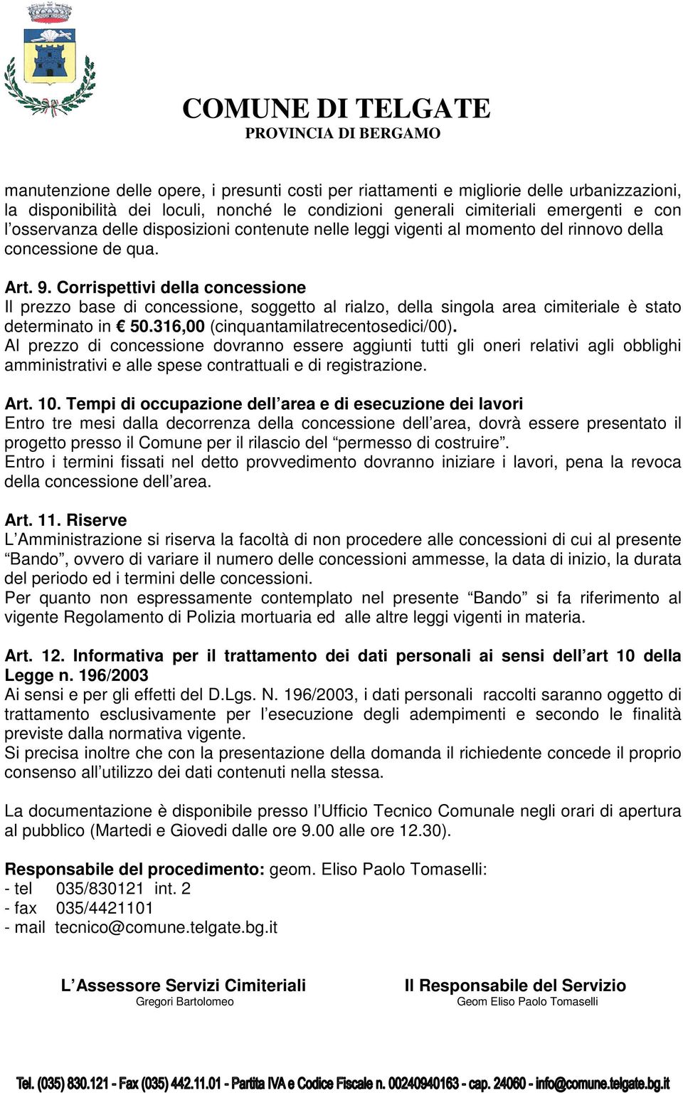 Corrispettivi della concessione Il prezzo base di concessione, soggetto al rialzo, della singola area cimiteriale è stato determinato in 50.316,00 (cinquantamilatrecentosedici/00).