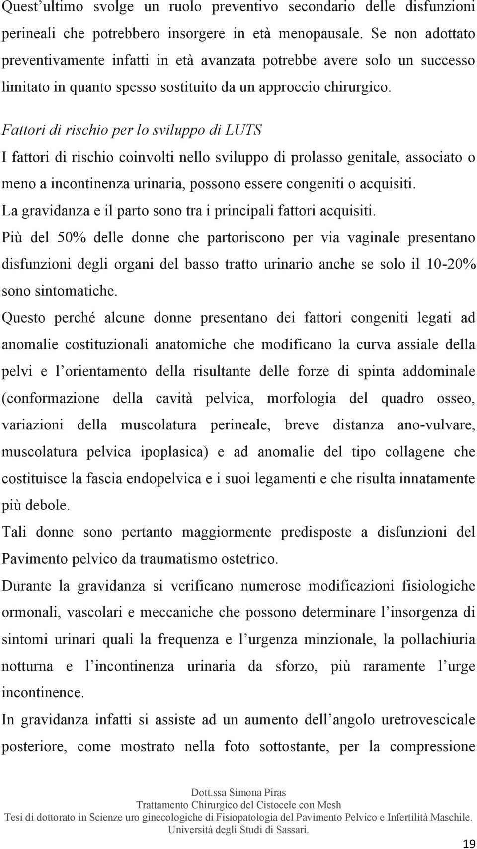 Fattori di rischio per lo sviluppo di LUTS I fattori di rischio coinvolti nello sviluppo di prolasso genitale, associato o meno a incontinenza urinaria, possono essere congeniti o acquisiti.