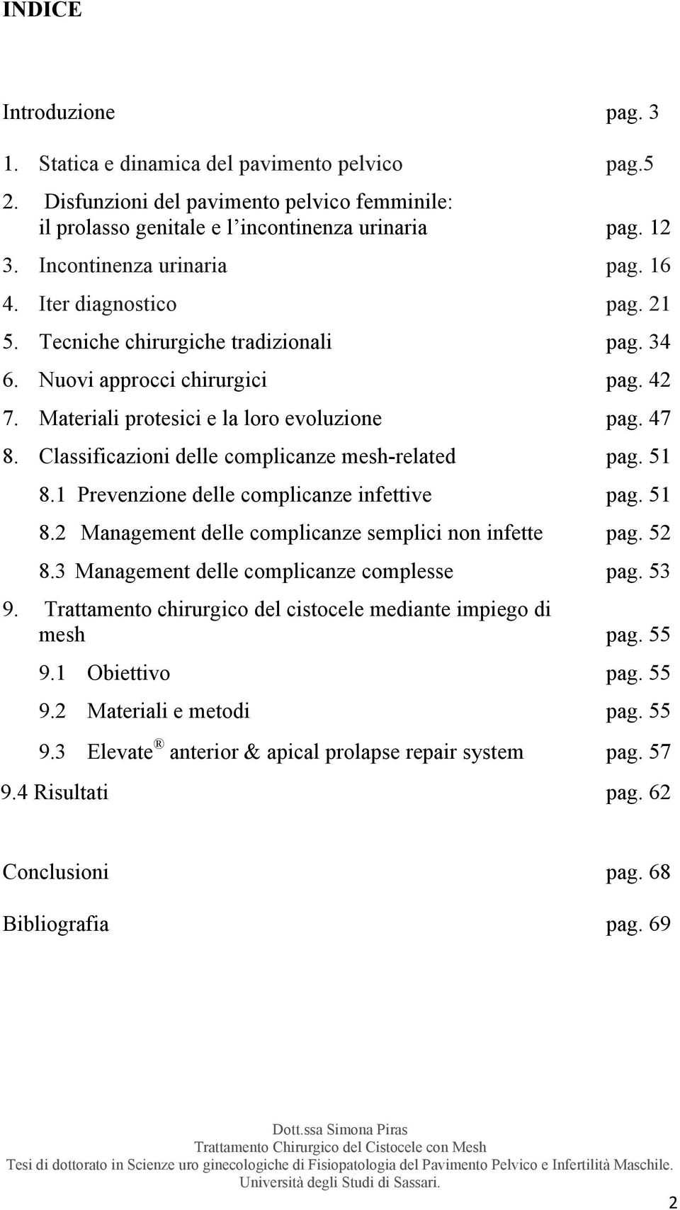 Classificazioni delle complicanze mesh-related pag. 51 8.1 Prevenzione delle complicanze infettive pag. 51 8.2 Management delle complicanze semplici non infette pag. 52 8.