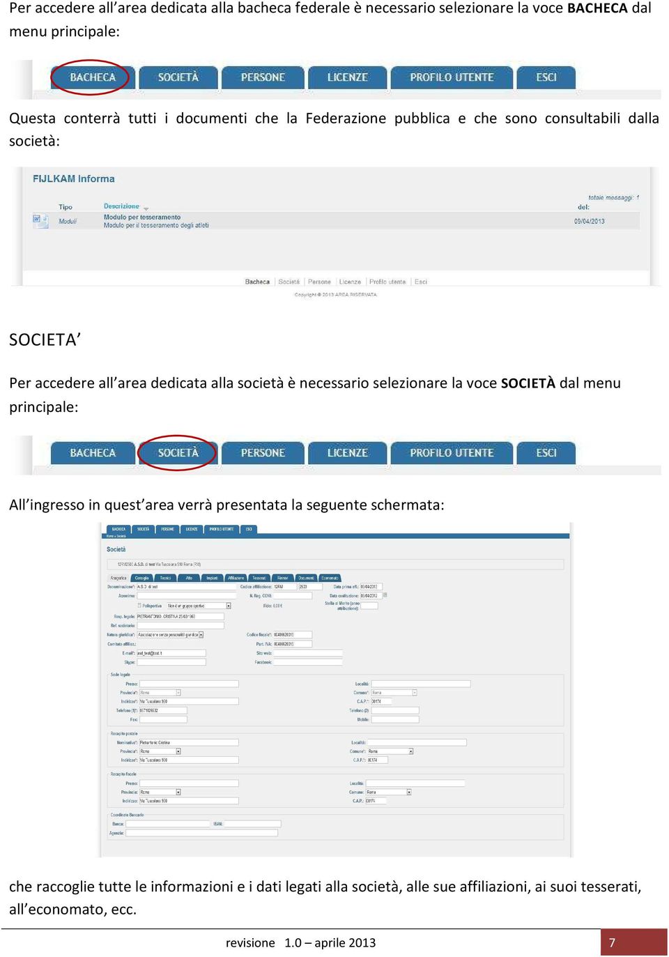 necessario selezionare la voce SOCIETÀ dal menu principale: All ingresso in quest area verrà presentata la seguente schermata: che