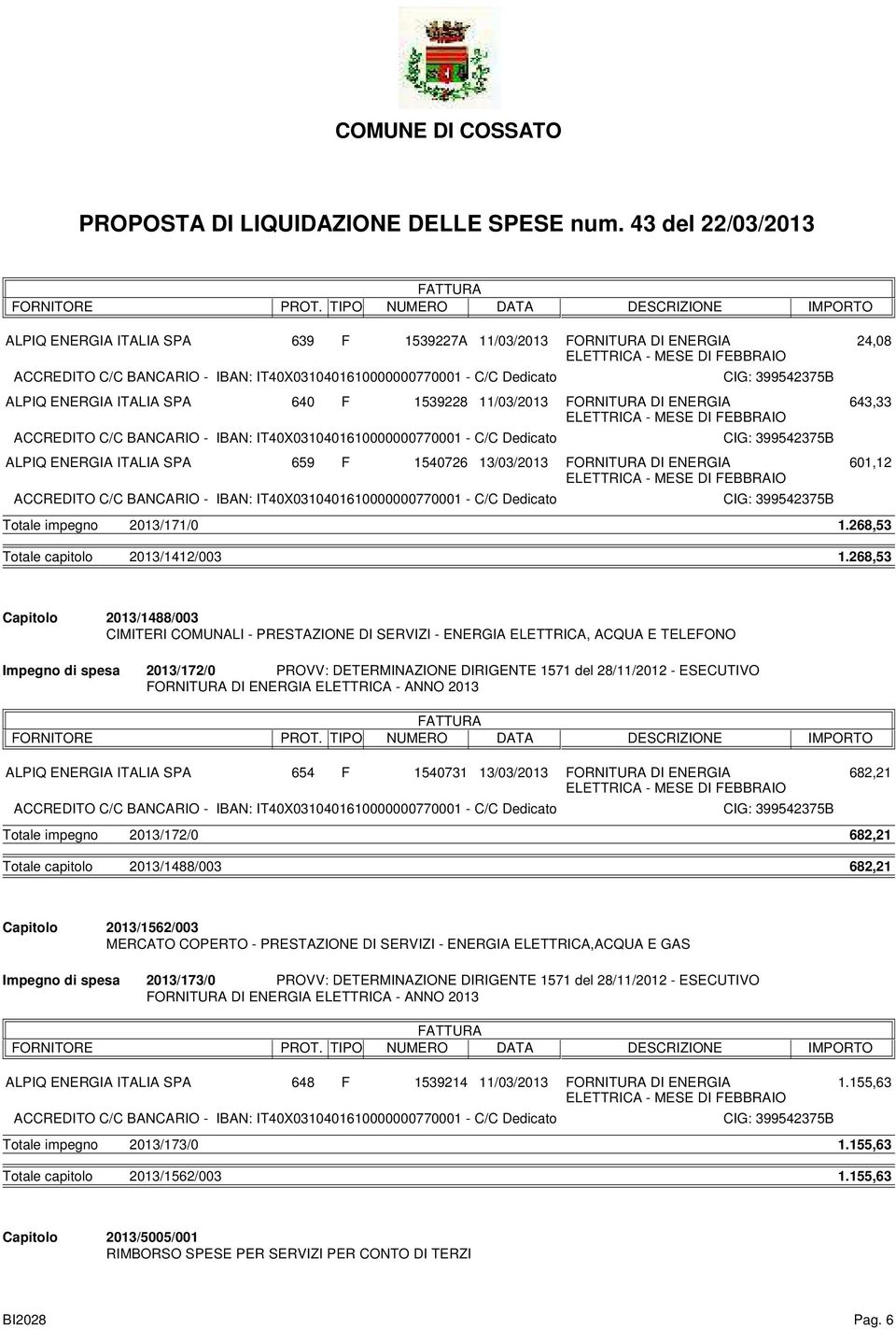 268,53 2013/1488/003 CIMITERI COMUNALI - PRESTAZIONE DI SERVIZI - ENERGIA ELETTRICA, ACQUA E TELEFONO 2013/172/0 PROVV: DETERMINAZIONE DIRIGENTE 1571 del 28/11/2012 - ESECUTIVO 654 F 1540731