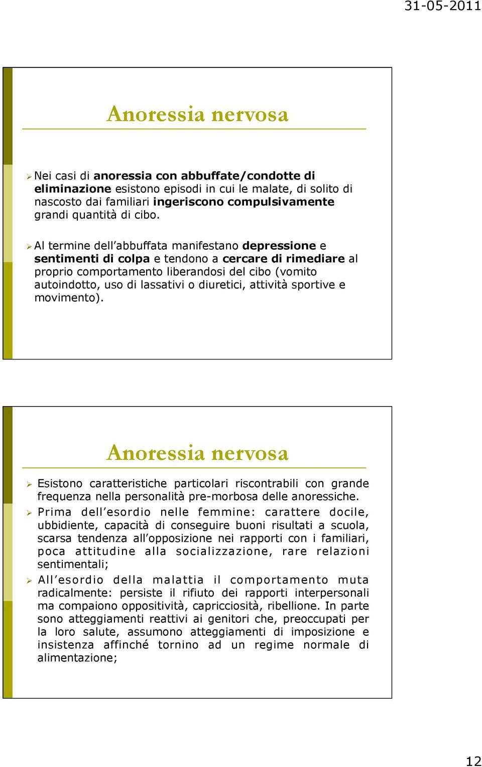 diuretici, attività sportive e movimento). Anoressia nervosa Esistono caratteristiche particolari riscontrabili con grande frequenza nella personalità pre-morbosa delle anoressiche.