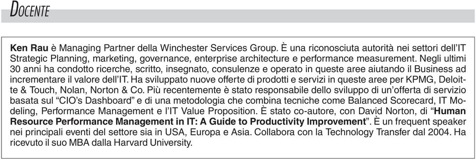 Negli ultimi 30 anni ha condotto ricerche, scritto, insegnato, consulenze e operato in queste aree aiutando il Business ad incrementare il valore dell IT.