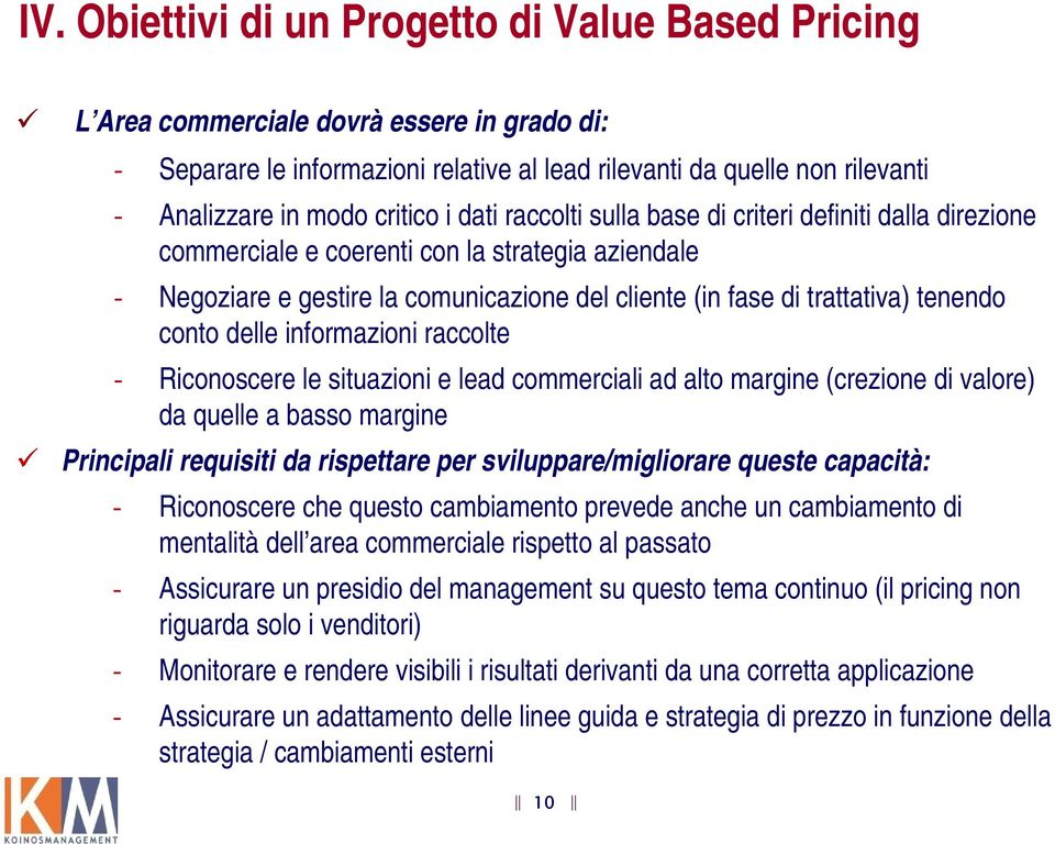 delle informazioni raccolte Riconoscere le situazioni e lead commerciali ad alto margine (crezione di valore) da quelle a basso margine Principali requisiti da rispettare per sviluppare/migliorare