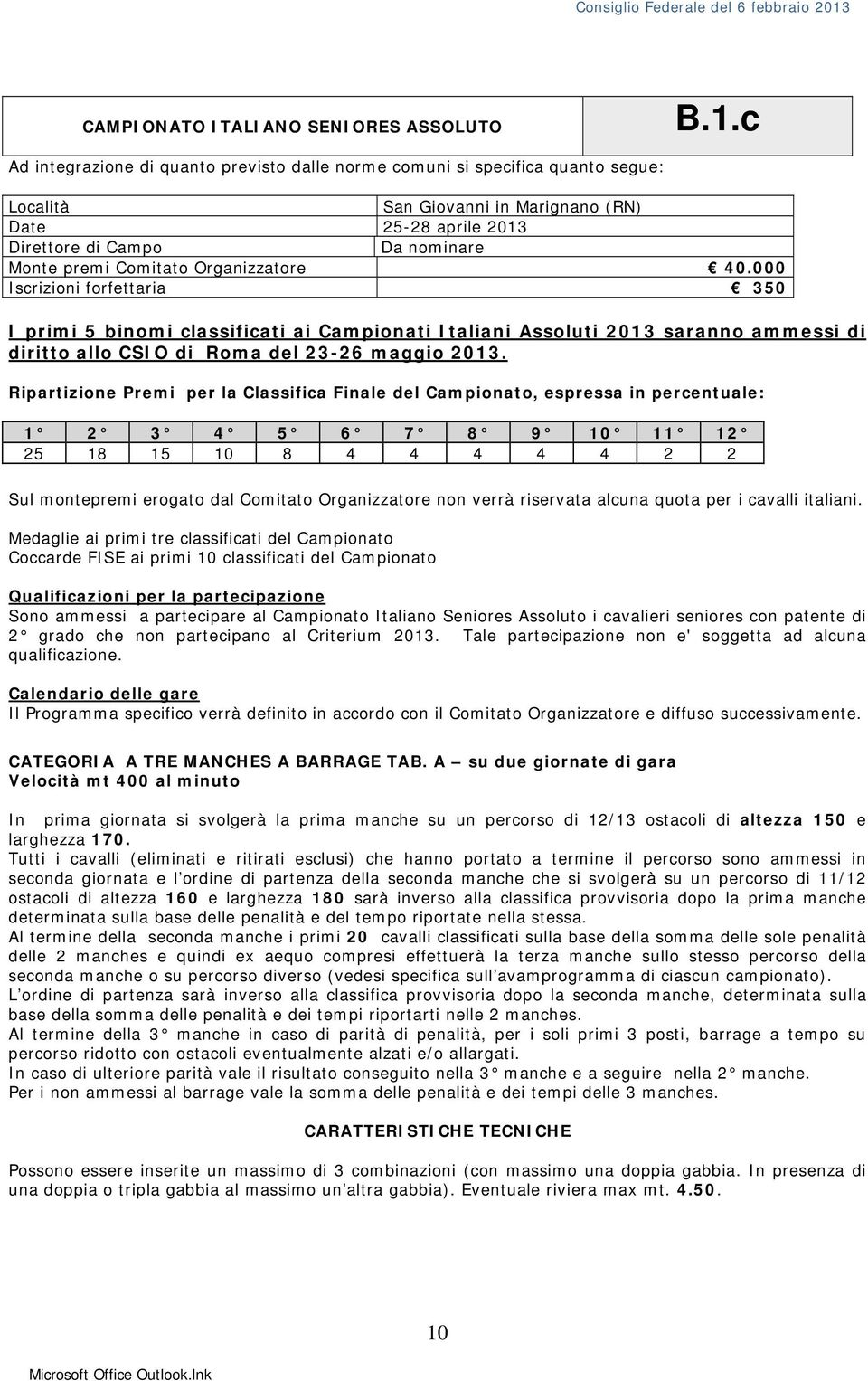 Organizzatore 40.000 Iscrizioni forfettaria 350 I primi 5 binomi classificati ai Campionati Italiani Assoluti 2013 saranno ammessi di diritto allo CSIO di Roma del 23-26 maggio 2013.
