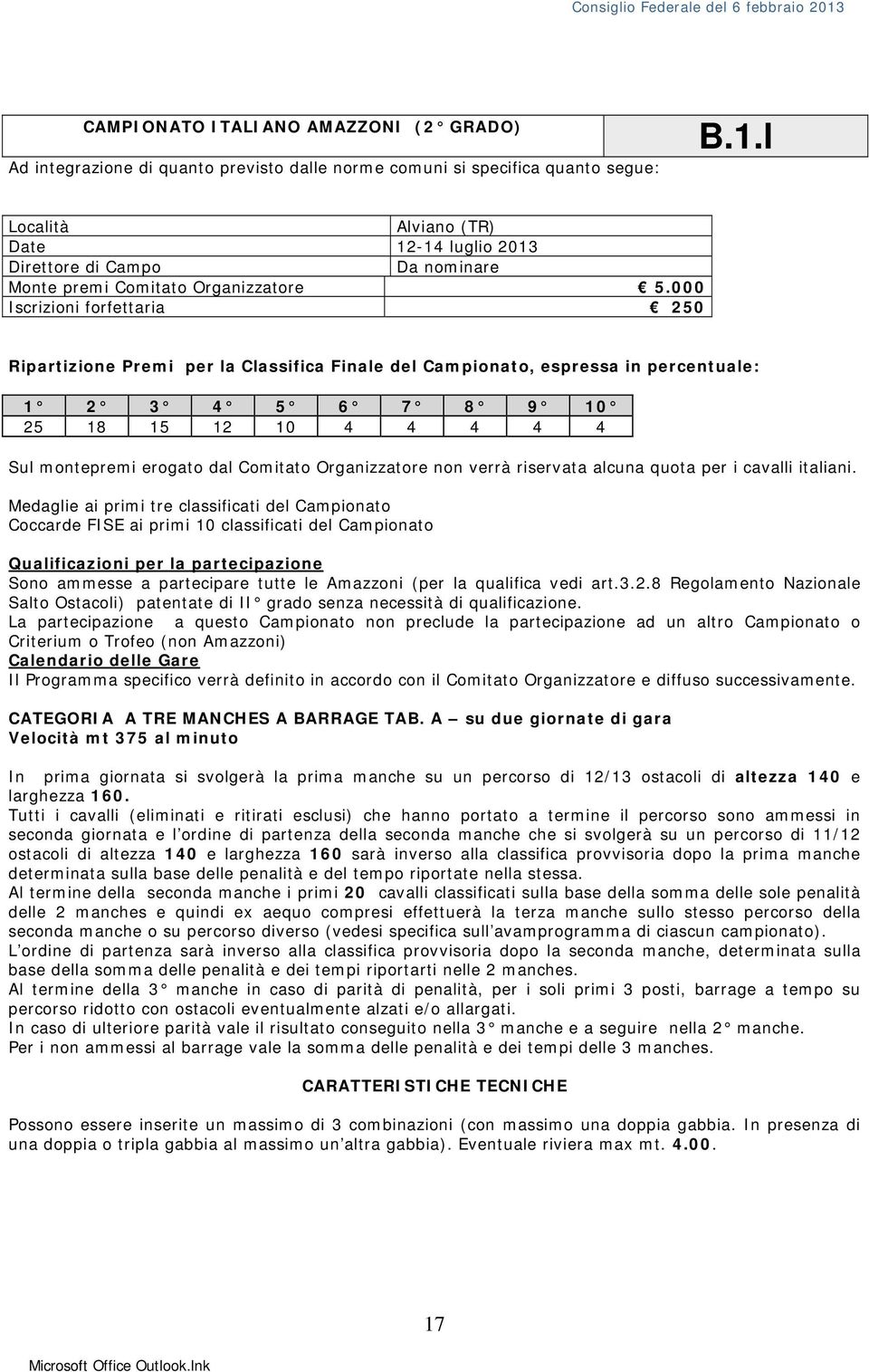 000 Iscrizioni forfettaria 250 Ripartizione Premi per la Classifica Finale del Campionato, espressa in percentuale: 1 2 3 4 5 6 7 8 9 10 25 18 15 12 10 4 4 4 4 4 Sul montepremi erogato dal Comitato