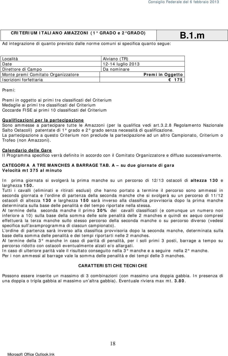 m Località Alviano (TR) Date 12-14 luglio 2013 Direttore di Campo Da nominare Monte premi Comitato Organizzatore Premi in Oggetto Iscrizioni forfettaria 175 Premi: Premi in oggetto ai primi tre