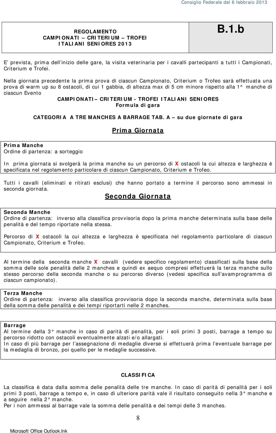 manche di ciascun Evento CAMPIONATI CRITERIUM - TROFEI ITALIANI SENIORES Formula di gara CATEGORIA A TRE MANCHES A BARRAGE TAB.