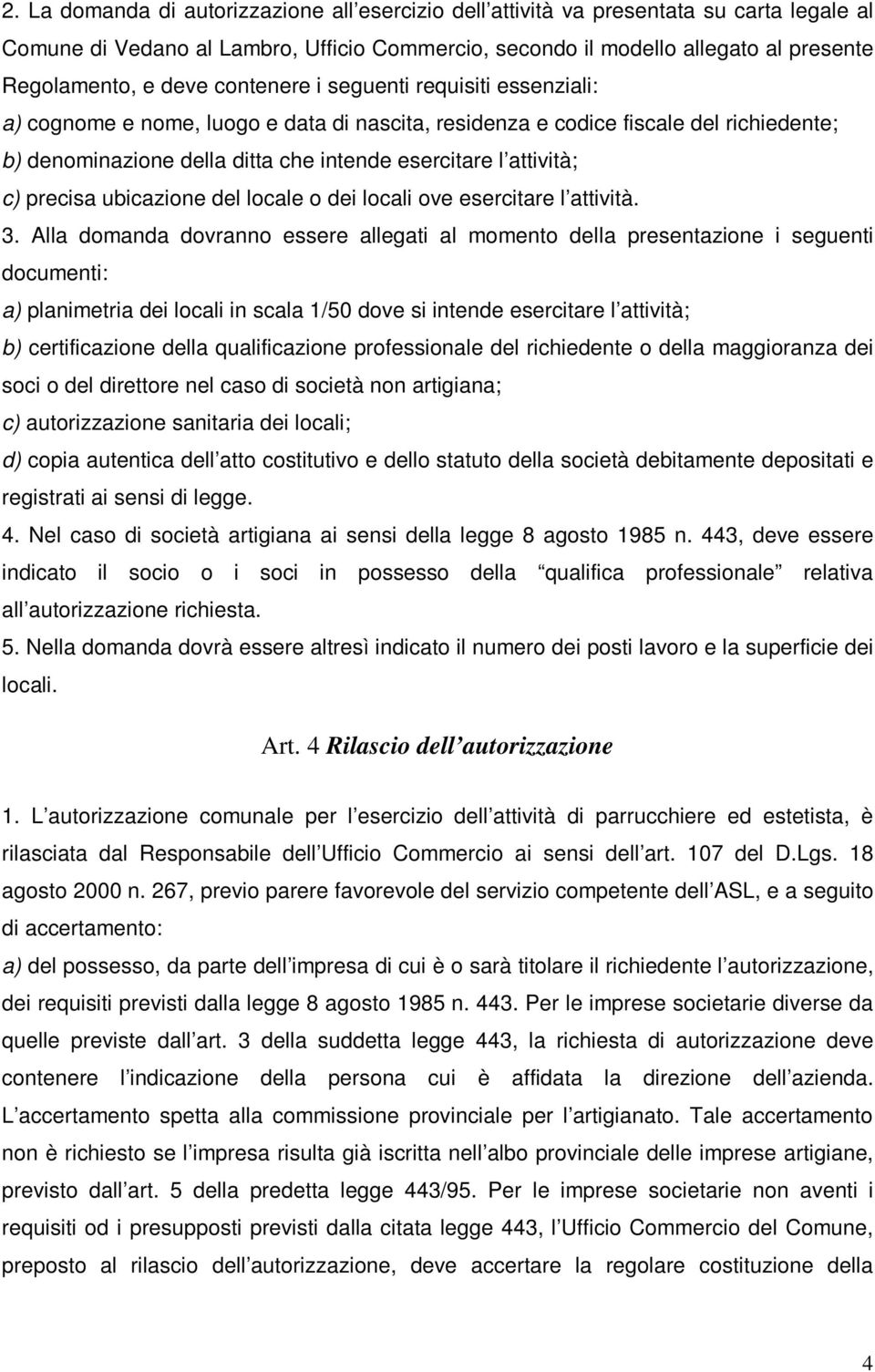 precisa ubicazione del locale o dei locali ove esercitare l attività. 3.