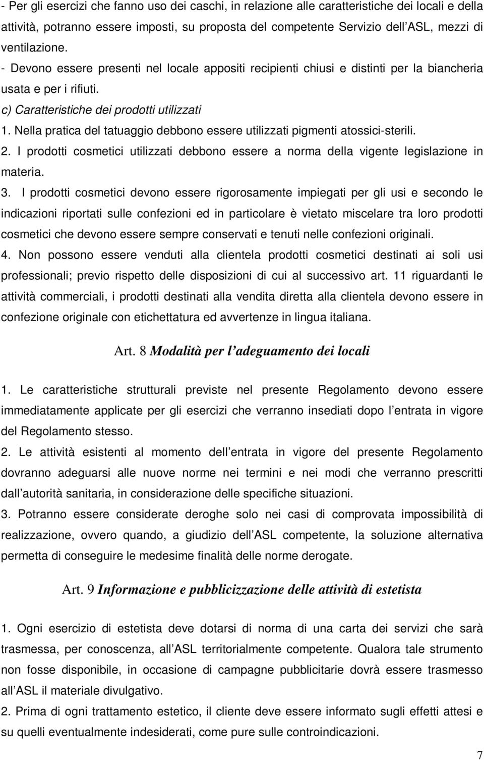 Nella pratica del tatuaggio debbono essere utilizzati pigmenti atossici-sterili. 2. I prodotti cosmetici utilizzati debbono essere a norma della vigente legislazione in materia. 3.