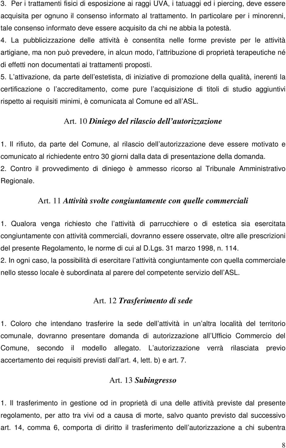 La pubblicizzazione delle attività è consentita nelle forme previste per le attività artigiane, ma non può prevedere, in alcun modo, l attribuzione di proprietà terapeutiche né di effetti non